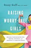 Raising Worry-Free Girls: Helping Your Daughter Feel Braver, Stronger, and Smarter in an Anxious World