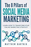 The 8 Pillars of Social Media Marketing: Learn How to Transform Your Online Marketing Strategy For Maximum Growth with Minimum Investment. Facebook, Twitter, LinkedIn, Youtube, Instagram +More