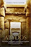 Abydos: The History and Legacy of the Ancient Egyptian Holy City and Burial Site