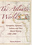 The Atlantic World: Europeans, Africans, Indians and their Shared History, 14001900
