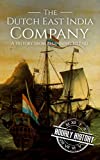 The Dutch East India Company: A History From Beginning to End (The East India Companies)