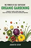 The Power of Self-Sufficient Organic Gardening: A Beginners Guide to Edible Indoor Crops, Urban Fresh Produce, and Delicious Greenhouse Vegetables