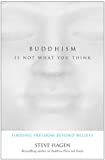 Buddhism Is Not What You Think: Finding Freedom Beyond Beliefs