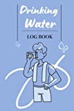 Drinking Water Log Book: Track your Water Intake with this Water Log & Planner | Daily Water Tracker