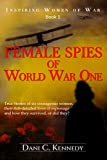 Female Spies of World War One: True stories of 6 courageous women, their rich-detailed lives of espionage and how they survived, or did they? (INSPIRING WOMEN OF WAR Book 1)