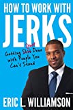 How to Work with Jerks: Getting Stuff Done with People You Can't Stand