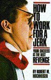 How to Work for a Jerk: Your Success is the Best Revenge