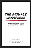 The Asshole Whisperer: How to deal with crappy leaders and jerks at work