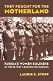 They Fought for the Motherland: Russia's Women Soldiers in World War I and the Revolution (Modern War Studies)