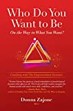 Who Do You Want To Be On The Way To What You Want?: Coaching With The Empowerment Dynamic