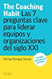 The Coaching Habit: Las 7 preguntas clave para liderar equipos y organizaciones del siglo XXI (Spanish Edition)