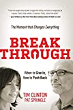 Break Through: When to Give In, How to Push Back: The Moment that Changes Everything