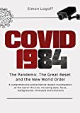 COVID 1984: The Pandemic, The Great Reset and the New World Order : A comprehensive and evidence-based investigation of the Covid-19 crisis, including ... facts, backgrounds, forecasts and solutions