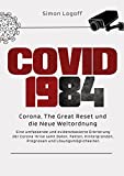 COVID 1984: Corona, The Great Reset und die Neue Weltordnung : Eine umfassende und evidenzbasierte Errterung der Corona-Krise samt Daten, Fakten, Hintergrnden, ... und Lsungsmglichkeiten (German Edition)