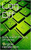 Log Off (The Log Off Trilogy Book 1)