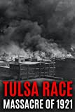 Tulsa Race Massacre of 1921 : The History of Black Wall Street, and its Destruction in America's Worst and Most Controversial Racial Riot