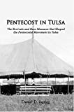 Pentecost in Tulsa: The Revivals and Race Massacre that Shaped the Pentecostal Movement in Tulsa