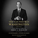 The Man Who Ran Washington: The Life and Times of James A. Baker III