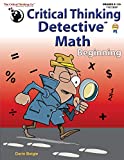 Critical Thinking Detective Math Beginning Workbook - Fun Mystery Cases to Improve Math Skills (Grades 5-12+)