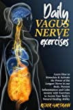 DAILY VAGUS NERVE EXERCISES: Learn How to Stimulate & Activate the Power of the Longest Nerve in our Body, Prevent Inflammation and Calm Anxiety with Exercises to Access Your Body's Natural Healing