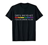 Careful Who You Hate LGBT Gay Pride And Rainbow Flag T-Shirt