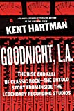 Goodnight, L.A.: The Rise and Fall of Classic Rock -- The Untold Story from inside the Legendary Recording Studios