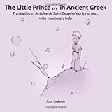 The Little Prince ... in Ancient Greek: Translation of Antoine de Saint-Exupry's original text, with vocabulary help