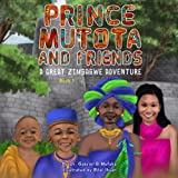 PRINCE MUTOTA AND FRIENDS: A GREAT ZIMBABWE ADVENTURE