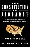 The Constitution in Jeopardy: An Unprecedented Effort to Rewrite Our Fundamental Law and What We Can Do About It