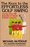 The Keys to the Effortless Golf Swing: Curing Your Hit Impulse in Seven Simple Lessons (Golf Instruction for Beginner and Intermediate Golfers Book 1)