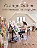 Collage Quilter: Essentials for Success with Collage Quilts