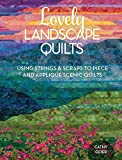 Lovely Landscape Quilts: Using Strings and Scraps to Piece and Applique Scenic Quilts