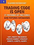 Trading Code is Open: ST Patterns of the Forex and Futures Exchanges, 100% Profit per Month, Proven Market Strategy, Robots, Scripts, Alerts (Forex Trading ... CFD, Bitcoin, Stocks, Commodities Book 1)