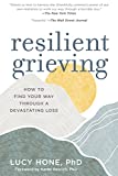 Resilient Grieving: How to Find Your Way Through a Devastating Loss (Finding Strength and Embracing Life After a Loss that Changes Everything)