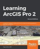 Learning ArcGIS Pro 2: A beginner's guide to creating 2D and 3D maps and editing geospatial data with ArcGIS Pro, 2nd Edition