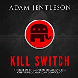 Kill Switch: The Rise of the Modern Senate and the Crippling of American Democracy