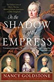 In the Shadow of the Empress: The Defiant Lives of Maria Theresa, Mother of Marie Antoinette, and Her Daughters