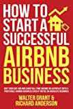 How to Start a Successful Airbnb Business: Quit Your Day Job and Earn Full-time Income on Autopilot With a Profitable Airbnb Business Even if Youre an Absolute Beginner