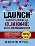 LAUNCH: How to Get Your Kids Through College Debt-Free and Into Jobs They Love Afterward