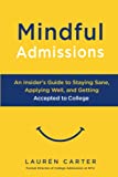 Mindful Admissions: An Insiders Guide to Staying Sane, Applying Well and Getting Accepted to College