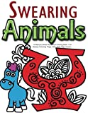 Swearing Animals: A Hilarious Swear Word Adult Coloring Book: Fun Sweary Colouring: Dogs, Cats, Owls, Pigs, Horses...