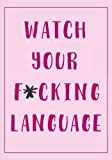 Watch Your F*cking Language Daily Goal/Planner Habit Tracker Journal To Stop Swearing (7x10 Inches): An Anti-Swearing Notebook For When The Swear Jar ... (Funny and Humorous Gag Gifts for Him/Her)