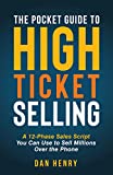 The Pocket Guide to High Ticket Selling: A 12-Phase Sales Script You Can Use to Sell Millions Over the Phone