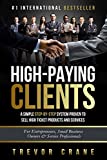 High Paying Clients for Life: A Simple Step By Step System Proven To Sell High Ticket Products And Services (Selling Services: How to sell anything to ... and How to Get Clients for Life Book 1)