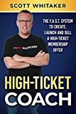 High-Ticket Coach: The F.A.S.T. System to Create, Launch and Sell a High-Ticket Membership Offer