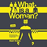 What Is a Woman? : One Man's Journey to Answer the Question of a Generation