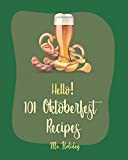 Hello! 101 Oktoberfest Recipes: Best Oktoberfest Cookbook Ever For Beginners [German Sausage Cookbook, Oktoberfest Beer Recipe, German Bread Cookbook, Sweet Potato Casserole Recipe] [Book 1]