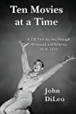 Ten Movies at a Time: A 350-Film Journey Through Hollywood and America 1930-1970