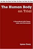 The Human Body on Trial: A Sourcebook with Cases, Laws, and Documents (On Trial Series)