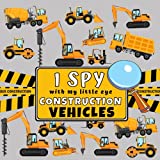 I Spy With My Little Eye Construction Vehicles: I Spy Book For Kids Ages 2-5, Toddlers and Preschoolers, Fun Picture Puzzle Game with Trucks, Excavators, Diggers and more